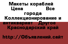 Макеты кораблей › Цена ­ 100 000 - Все города Коллекционирование и антиквариат » Другое   . Краснодарский край